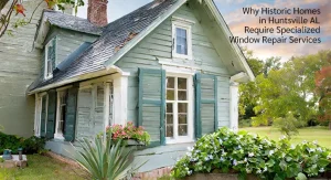Why Historic Homes in Huntsville AL Require Specialized Window Repair Services